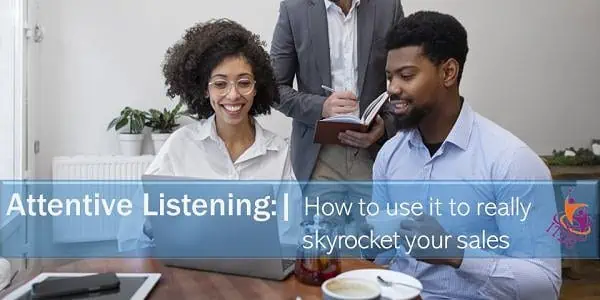 Attentive Listening: How To Use It To Actually Skyrocket Sales