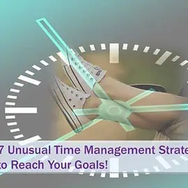 Reach Your Goals With These 7 Unusual Time Management Strategies
